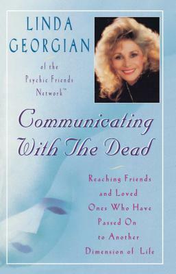 Communicating with the Dead: Reaching Friends and Loved Ones Who Have Passed on to Another Dimension of Life by Linda Georgian
