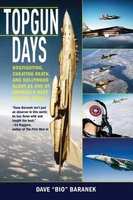 Topgun Days: Dogfighting, Cheating Death, and Hollywood Glory as One of America's Best Fighter Jocks by Dave Baranek