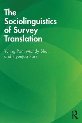 The Sociolinguistics of Survey Translation by Yuling Pan, Hyunjoo Park, Mandy Sha