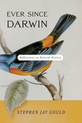 Ever Since Darwin: Reflections on Natural History by Stephen Jay Gould