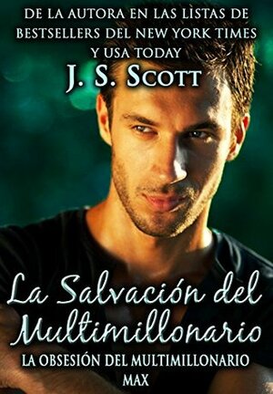 La Salvación del Multimillonario: La Obsesión del Multimillonario~Max by J.S. Scott, Antonio Gragera