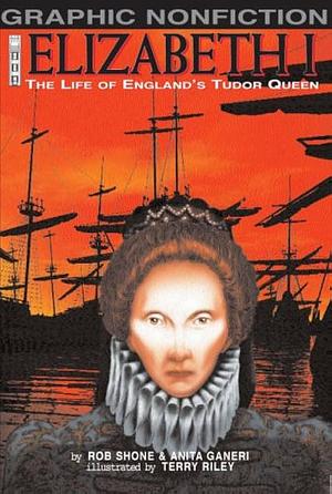 Elizabeth I: The Life of England's Tudor Queen by Rob Shone, Anita Ganeri