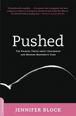 Pushed: The Painful Truth about Childbirth and Modern Maternity Care by Jennifer Block