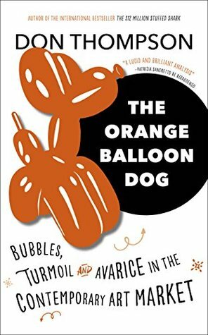 The Orange Balloon Dog: Bubbles, Disruptions and Avarice in the Contemporary Art Market by Don Thompson