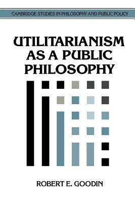 Utilitarianism as a Public Philosophy by Robert E. Goodin