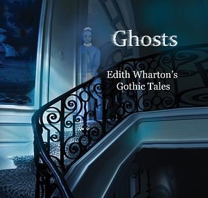 Ghosts: Edith Wharton's Gothic Tales by Edith Wharton