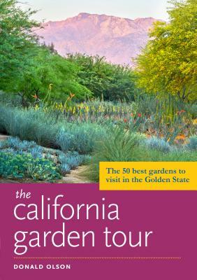 The California Garden Tour: The 50 Best Gardens to Visit in the Golden State by Donald Olson