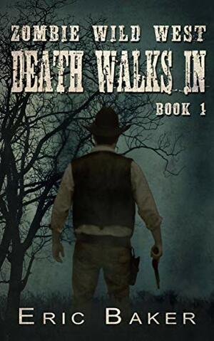 Zombie Wild West: Death Walks In by Eric Baker