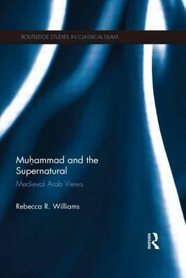 Muhammad and the Supernatural: Medieval Arab Views by Rebecca Williams