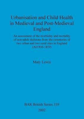 Urbanisation and Child Health in Medieval and Post-Medieval England by Mary Lewis