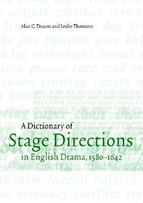 A Dictionary of Stage Directions in English Drama 1580-1642 by Alan C. Dessen