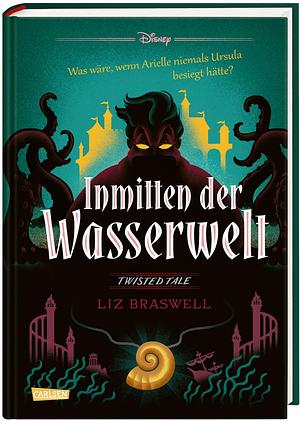 Inmitten der Wasserwelt: Was wäre, wenn Arielle niemals Ursula besiegt hätte? by Liz Braswell