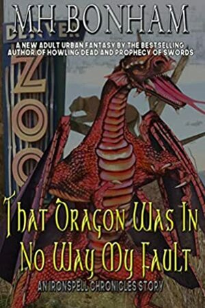 That Dragon was in No Way My Fault: An Adult Urban Fantasy by M. H. Bonham