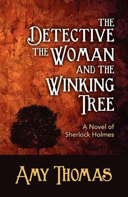 The Detective, the Woman and the Winking Tree: A Novel of Sherlock Holmes by Amy Thomas