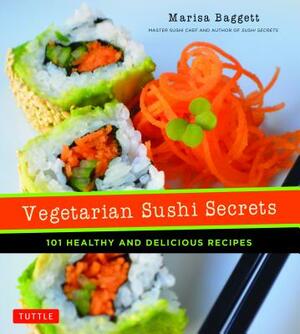 Vegetarian Sushi Secrets: 101 Healthy and Delicious Recipes by Marisa Baggett