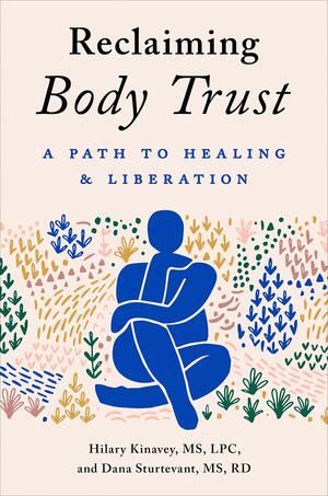Reclaiming Body Trust: A Path to Healing & Liberation by Dana Sturtevant, Hilary Kinavey