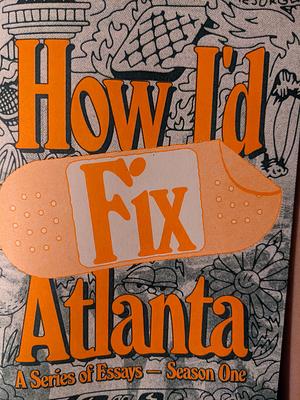 How I'd Fix Atlanta: A Series of Essays - Season One by Austin L. Ray
