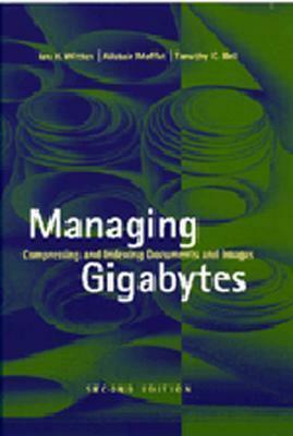 Managing Gigabytes: Compressing and Indexing Documents and Images by Alistair Moffat, Ian H. Witten, Timothy C. Bell