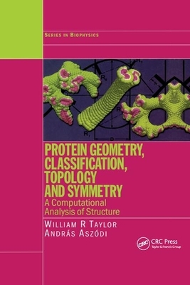 Protein Geometry, Classification, Topology and Symmetry: A Computational Analysis of Structure by Andras Aszodi, William R. Taylor