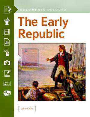 The Early Republic: Documents Decoded by John R. Vile