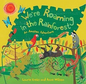 We're Roaming in the Rainforest: An Amazon Adventure by Anne Wilson, Laurie Krebs