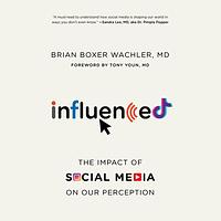 Influenced: The Impact of Social Media on Our Perception by Tony Youn, Brian Boxer Wachler