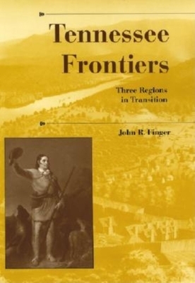 Tennessee Frontiers: Three Regions in Transition by John R. Finger