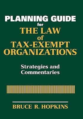 Planning Guide for the Law of Tax-Exempt Organizations: Strategies and Commentaries by Bruce R. Hopkins