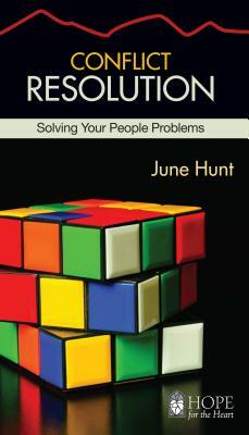 Conflict Resolution: Solving Your People Problems by June Hunt