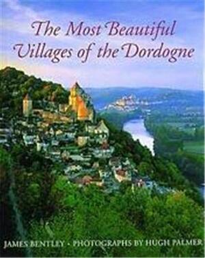 Most Beautiful Villages of the Dordogne by James Bentley, Hugh Palmer