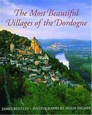 Most Beautiful Villages of the Dordogne by Hugh Palmer, James Bentley