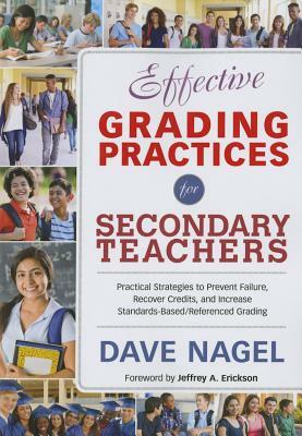 Effective Grading Practices for Secondary Teachers: Practical Strategies to Prevent Failure, Recover Credits, and Increase Standards-Based/Referenced by Dave Nagel