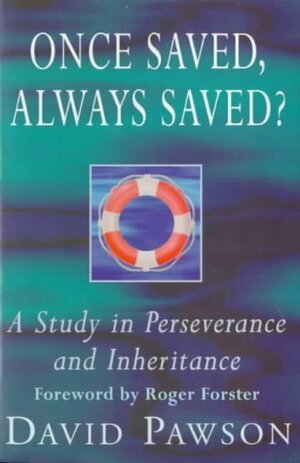 Once Saved, Always Saved?: A Study in Perseverance and Inheritance by David Pawson, Roger Forster