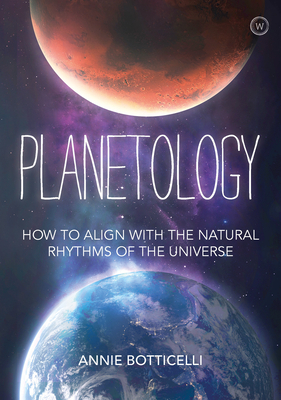 Planetology: How to Align with the Natural Rhythms of the Universe by Annie Botticelli