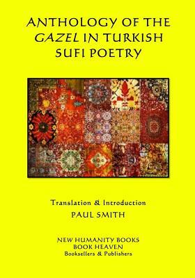 Anthology of the Gazel in Turkish Sufi Poetry by Paul Smith