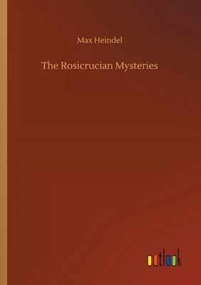 The Rosicrucian Mysteries by Max Heindel