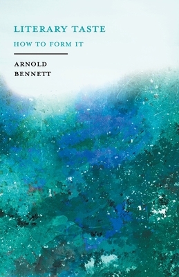 Literary Taste: How to Form It by Arnold Bennett