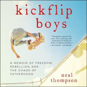 Kickflip Boys: A Memoir of Freedom, Rebellion, and the Chaos of Fatherhood by Neal Thompson