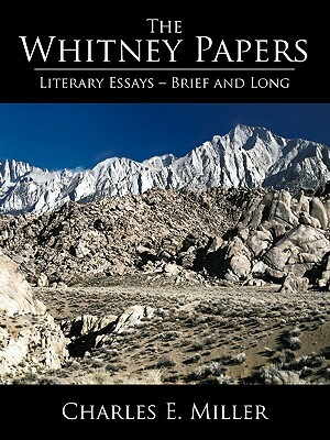 The Whitney Papers: Literary Essays=brief and Long by Charles E. Miller, E. Miller Charles E. Miller