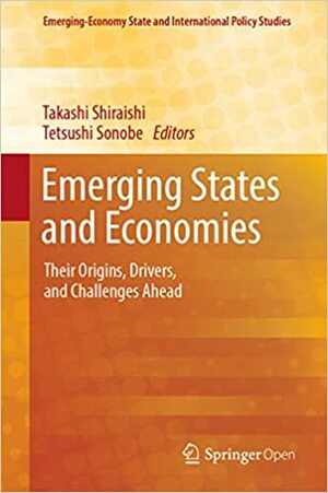 Emerging States and Economies: Their Origins, Drivers, and Challenges Ahead by Takashi Shiraishi, Tetsushi Sonobe