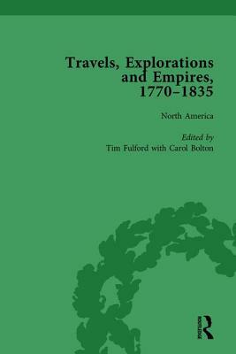 Travels, Explorations and Empires, 1770-1835, Part I Vol 1: Travel Writings on North America, the Far East, North and South Poles and the Middle East by Tim Fulford, Peter J. Kitson, Tim Youngs