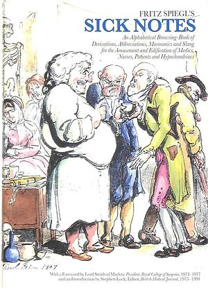 Fritz Spiegl's Sick Notes: An Alphabetical Browsing-Book of Derivatives, Abbreviations, Mnemonics and Slang for Amusement and Edification of Medics, Nurses, Patients and Hypochondriacs by Fritz Spiegl