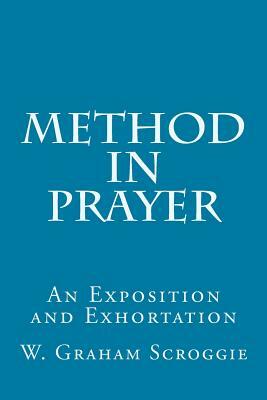 Method in Prayer: An Exposition and Exhortation by W. Graham Scroggie