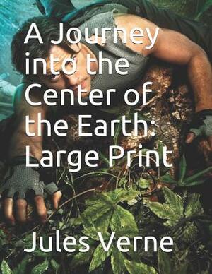 A Journey into the Center of the Earth: Large Print by Jules Verne