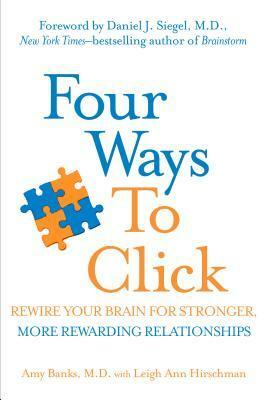 Four Ways to Click: Rewire Your Brain for Stronger, More Rewarding by Leigh Ann Hirschman, Amy Banks, Daniel J. Siegel
