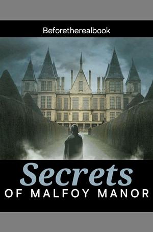 Secrets of Malfoy Manor by Beforetherealbook