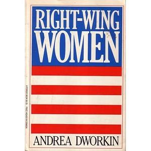 Right-Wing Women: The Politics of Domesticated Females by Andrea Dworkin
