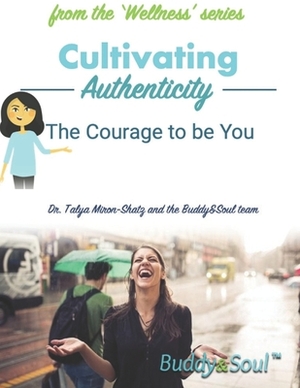 Cultivating Authenticity: The Courage to be You by Talya Miron-Shatz