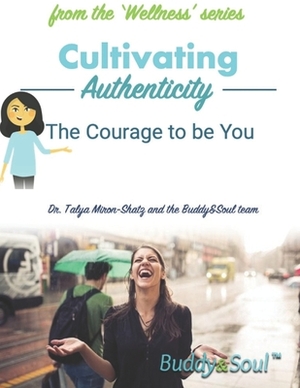 Cultivating Authenticity: The Courage to be You by Talya Miron-Shatz