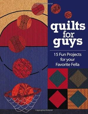 Quilts for Guys: 15 Fun Projects for Your Favorite Fella by C&T Publishing